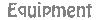 Equipment